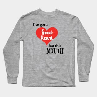 I've got a Good Heart ...But... Long Sleeve T-Shirt